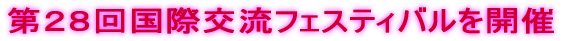 第28回国際交流フェスティバルを開催